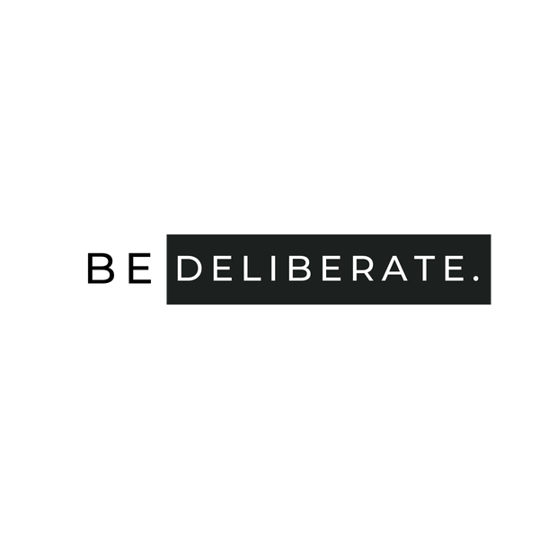 Be Deliberate